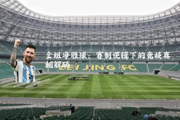 全组净胜球:赛制逻辑下的竞技真相解码