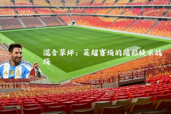 混合草坪:英超赛场的隐形技术战场