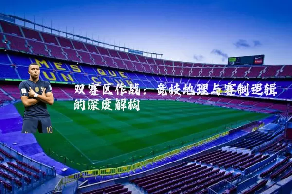 双赛区作战:竞技地理与赛制逻辑的深度解构