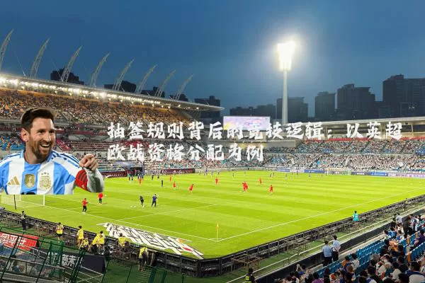 抽签规则背后的竞技逻辑:以英超欧战资格分配为例