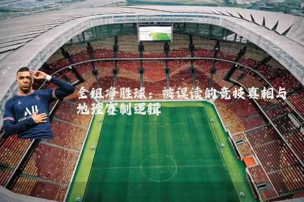 全组净胜球：被误读的竞技真相与地理赛制逻辑